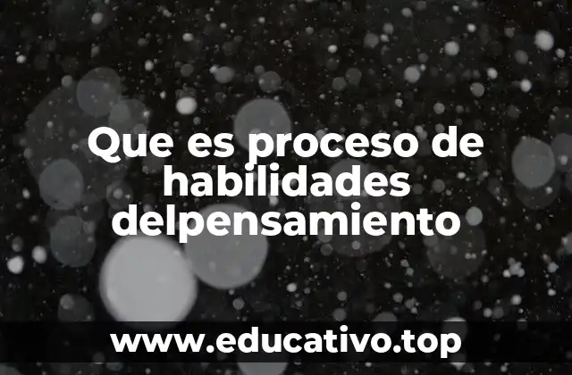 Que es proceso de habilidades delpensamiento