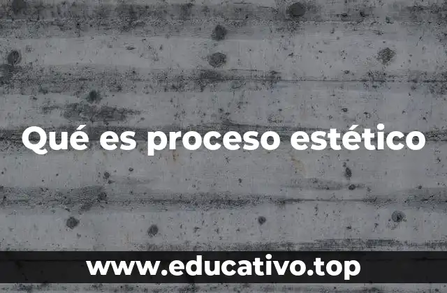 Qué es proceso estético