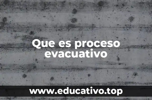 Que es proceso evacuativo