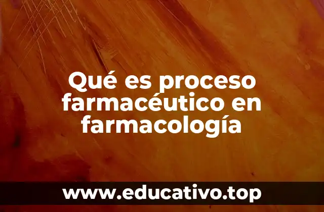 Qué es proceso farmacéutico en farmacología
