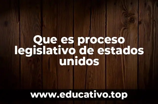 Que es proceso legislativo de estados unidos