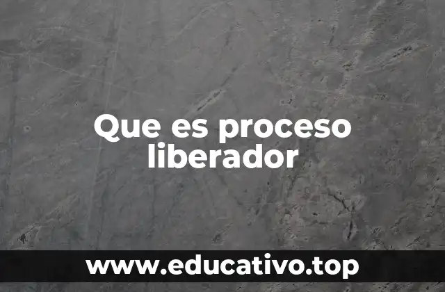 Que es proceso liberador