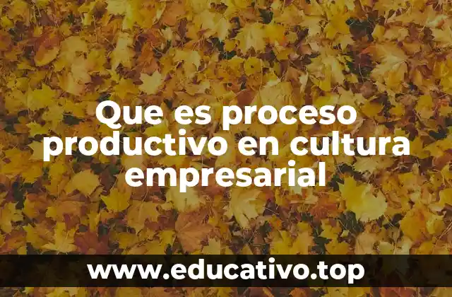 Que es proceso productivo en cultura empresarial