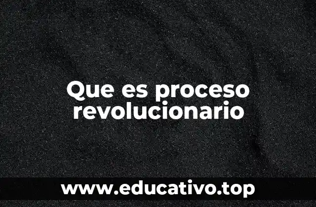 Que es proceso revolucionario