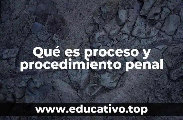 Qué es proceso y procedimiento penal