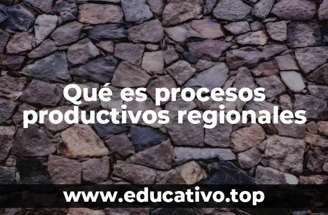 Qué es procesos productivos regionales