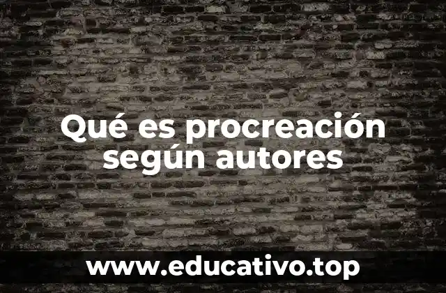 Qué es procreación según autores