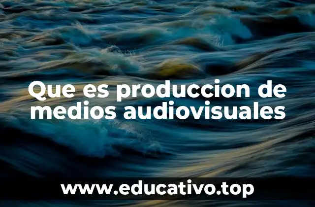 Que es produccion de medios audiovisuales