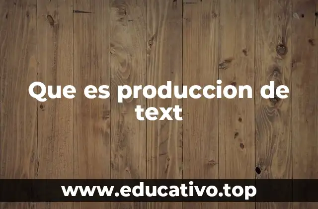 Que es produccion de text