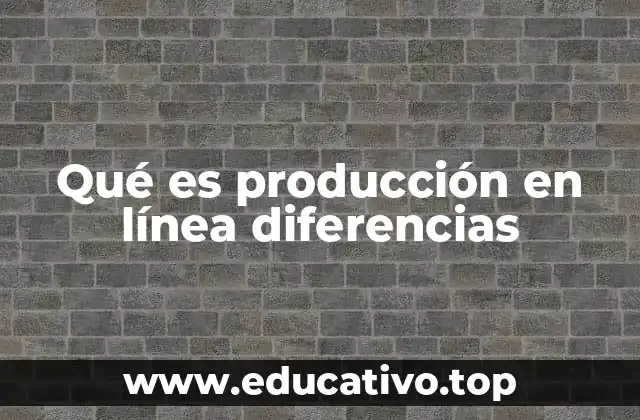 Qué es producción en línea diferencias
