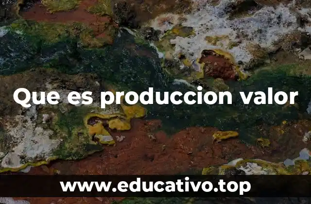 Que es produccion valor