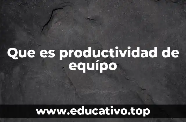 Que es productividad de equípo