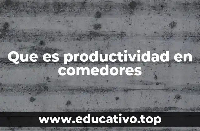 Que es productividad en comedores