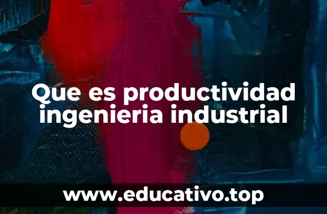 Que es productividad ingenieria industrial