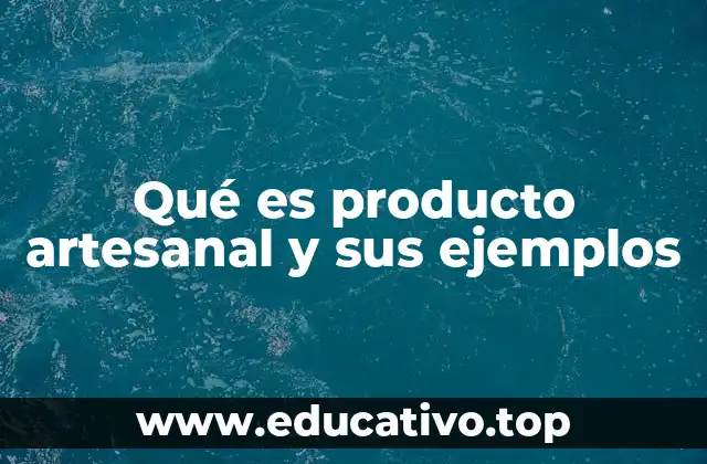 Qué es producto artesanal y sus ejemplos