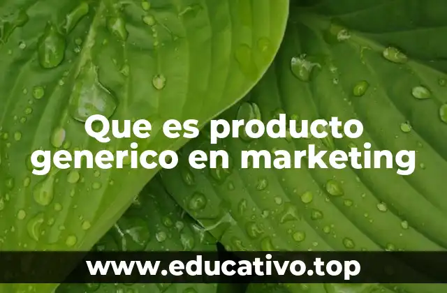 Que es producto generico en marketing
