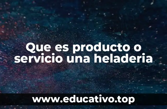 Que es producto o servicio una heladeria