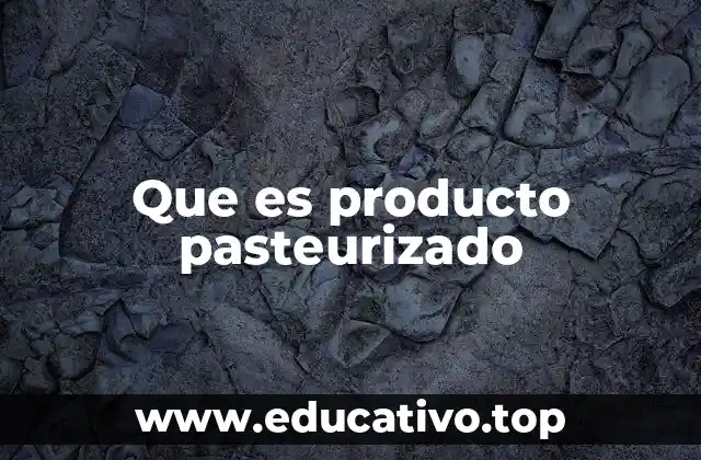 Que es producto pasteurizado