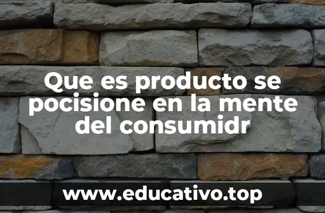 Que es producto se pocisione en la mente del consumidr