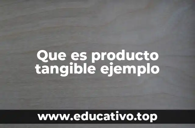 Que es producto tangible ejemplo