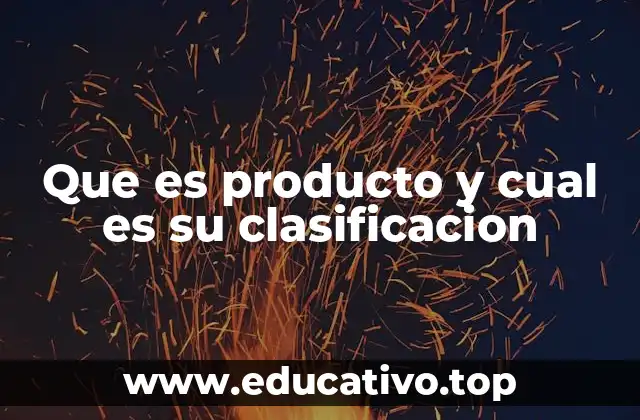 Que es producto y cual es su clasificacion