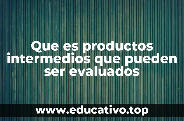 La importancia de los productos intermedios en la gestión de procesos