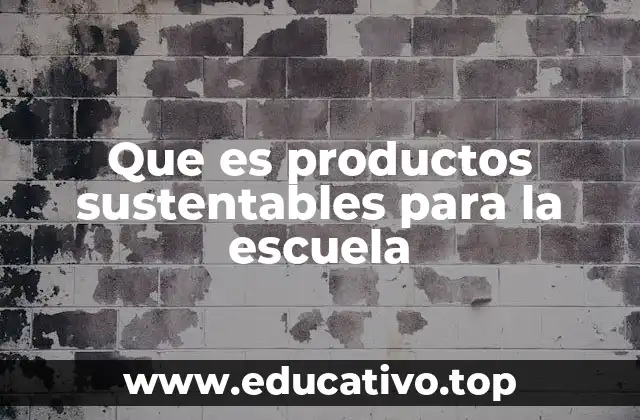 Que es productos sustentables para la escuela