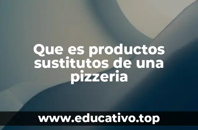 Que es productos sustitutos de una pizzeria
