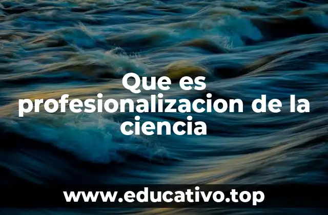 Que es profesionalizacion de la ciencia