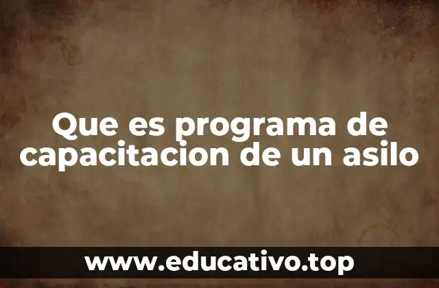 Que es programa de capacitacion de un asilo