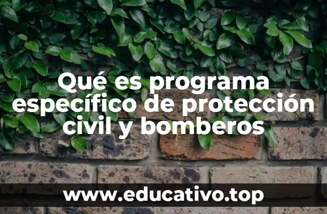 Qué es programa específico de protección civil y bomberos