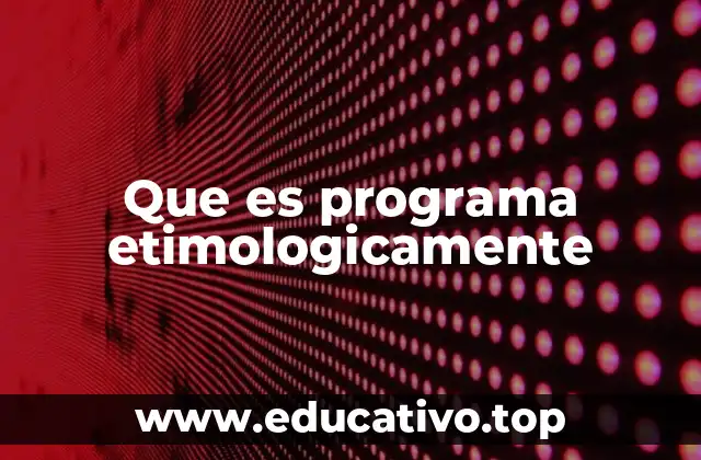Que es programa etimologicamente