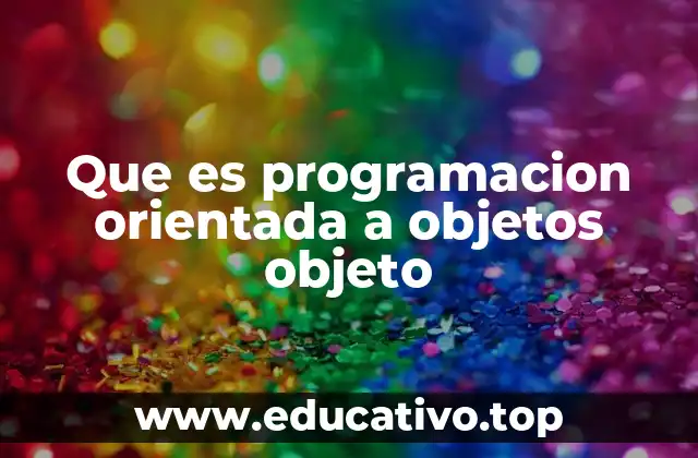 Que es programacion orientada a objetos objeto