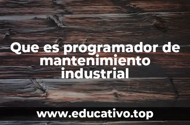 Que es programador de mantenimiento industrial
