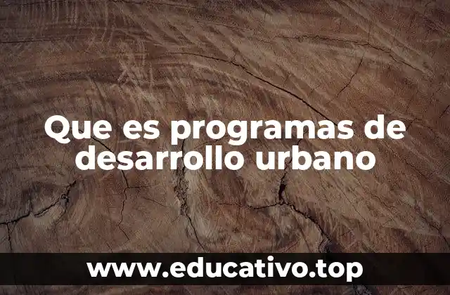 Que es programas de desarrollo urbano