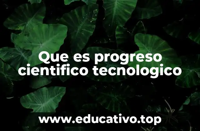 Que es progreso cientifico tecnologico