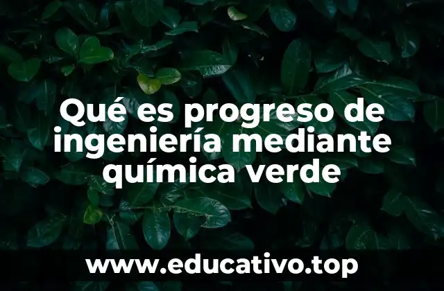 Qué es progreso de ingeniería mediante química verde