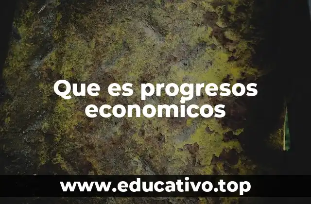 Que es progresos economicos