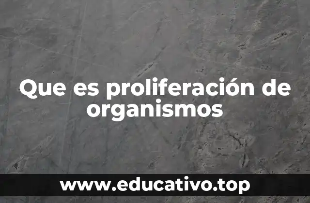 Que es proliferación de organismos