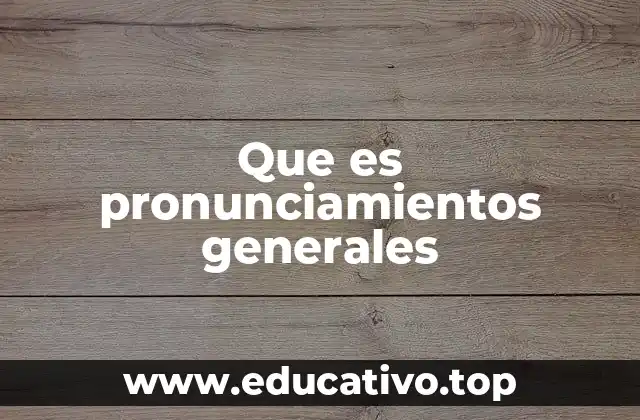 Que es pronunciamientos generales