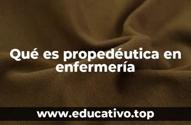 Qué es propedéutica en enfermería