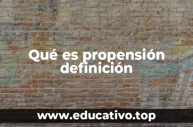Qué es propensión definición