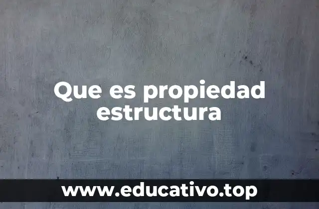 Que es propiedad estructura