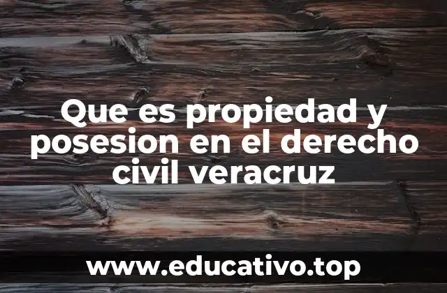 Que es propiedad y posesion en el derecho civil veracruz