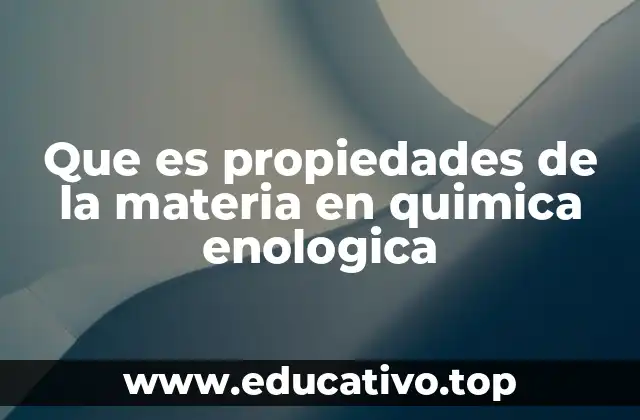 Que es propiedades de la materia en quimica enologica