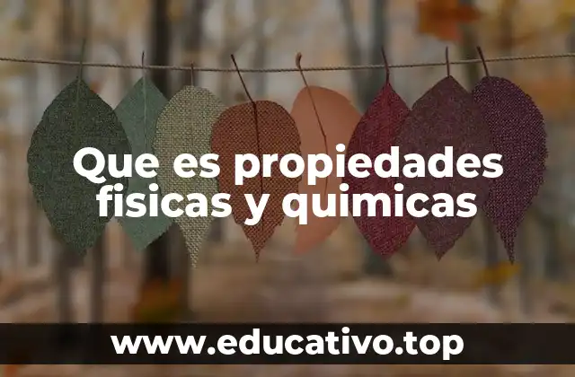 Que es propiedades fisicas y quimicas