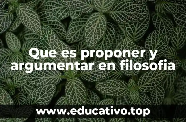 Que es proponer y argumentar en filosofia