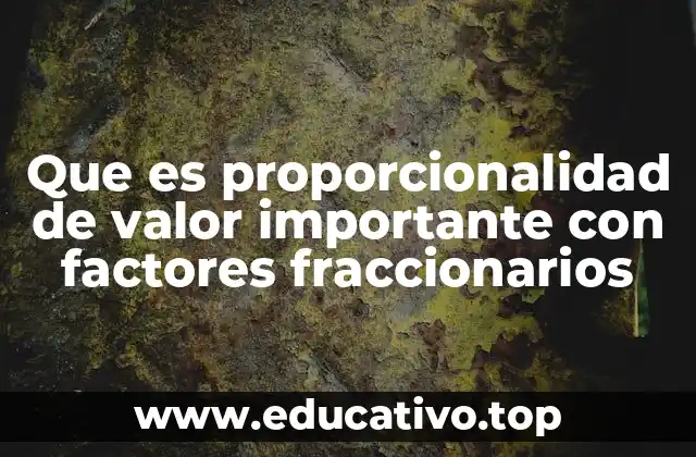Que es proporcionalidad de valor importante con factores fraccionarios