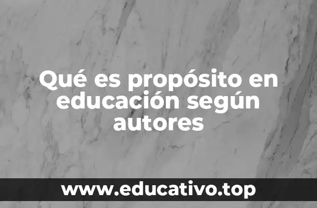 Qué es propósito en educación según autores