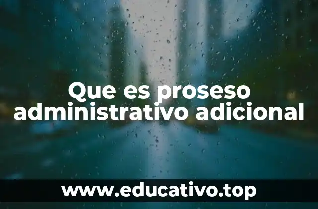 Que es proseso administrativo adicional
